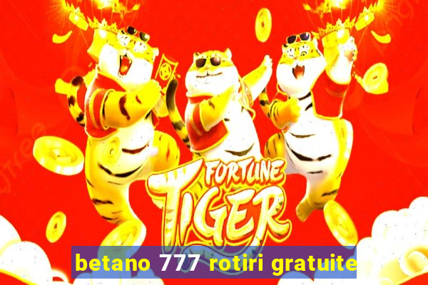 betano 777 rotiri gratuite